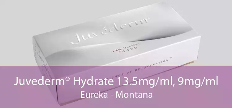 Juvederm® Hydrate 13.5mg/ml, 9mg/ml Eureka - Montana